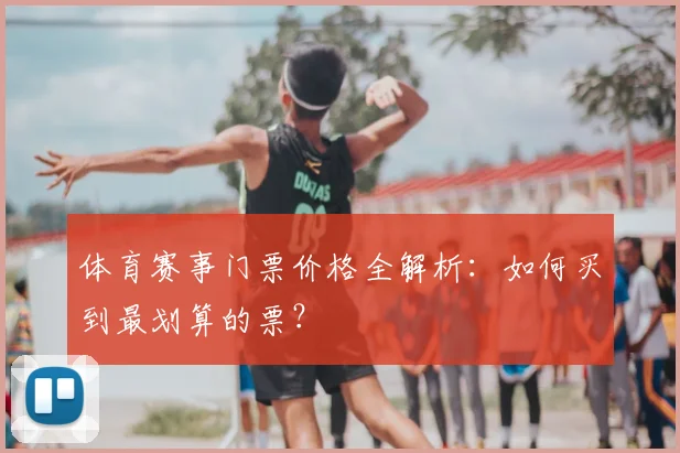 体育赛事门票价格全解析:如何买到最划算的票?