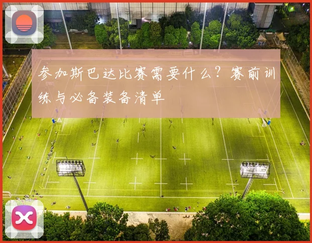 参加斯巴达比赛需要什么？赛前训练与必备装备清单