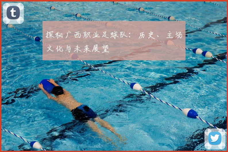 探秘广西职业足球队：历史、主场文化与未来展望